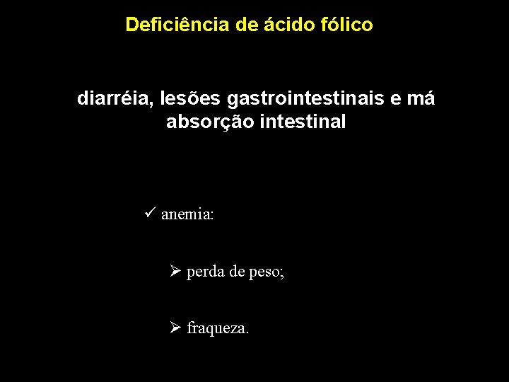 Deficiência de ácido fólico diarréia, lesões gastrointestinais e má absorção intestinal ü anemia: Ø