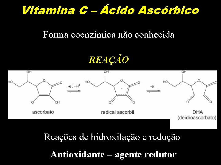 Vitamina C – Ácido Ascórbico Forma coenzímica não conhecida REAÇÃO Reações de hidroxilação e