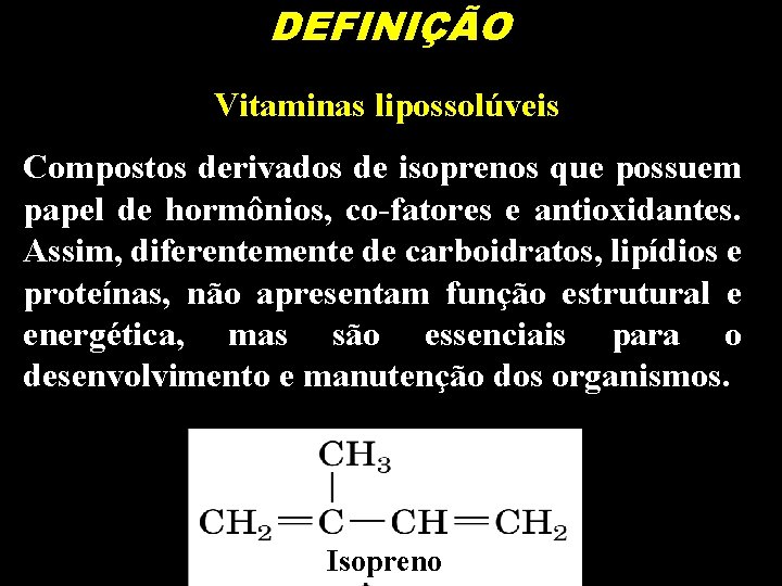 DEFINIÇÃO Vitaminas lipossolúveis Compostos derivados de isoprenos que possuem papel de hormônios, co-fatores e