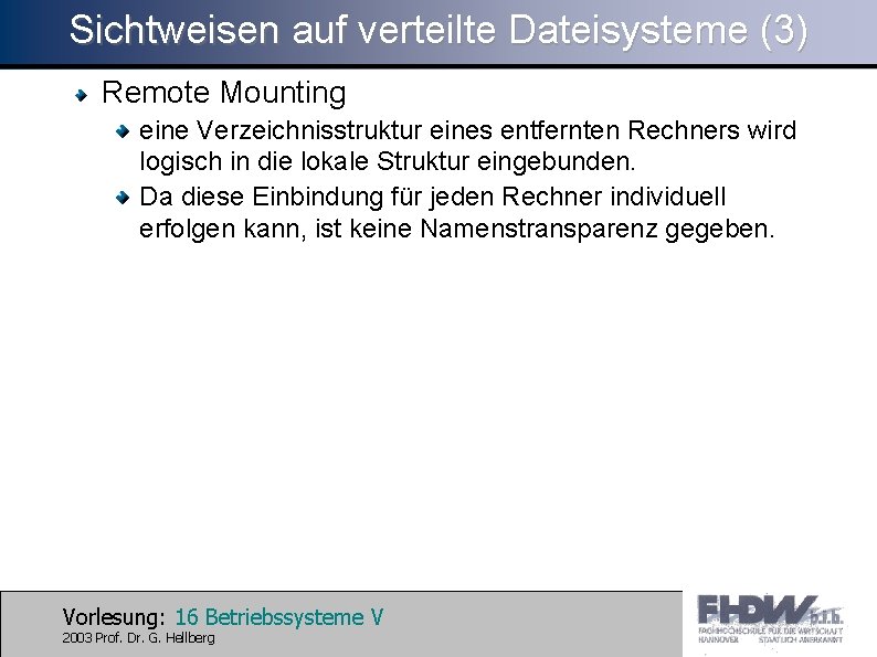 Sichtweisen auf verteilte Dateisysteme (3) Remote Mounting eine Verzeichnisstruktur eines entfernten Rechners wird logisch