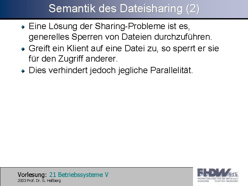 Semantik des Dateisharing (2) Eine Lösung der Sharing-Probleme ist es, generelles Sperren von Dateien