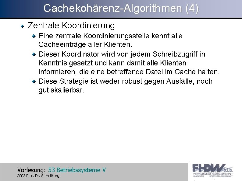 Cachekohärenz-Algorithmen (4) Zentrale Koordinierung Eine zentrale Koordinierungsstelle kennt alle Cacheeinträge aller Klienten. Dieser Koordinator