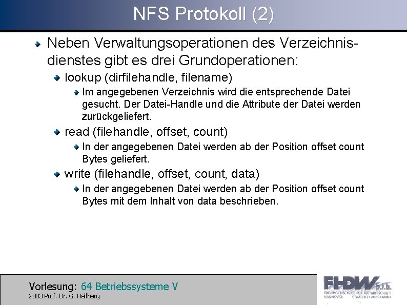 NFS Protokoll (2) Neben Verwaltungsoperationen des Verzeichnisdienstes gibt es drei Grundoperationen: lookup (dirfilehandle, filename)