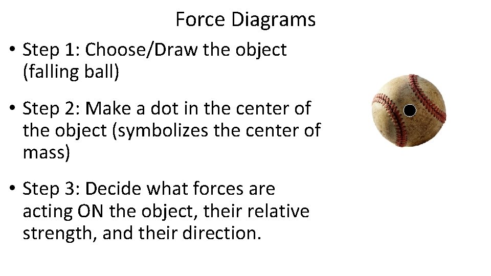 Force Diagrams • Step 1: Choose/Draw the object (falling ball) • Step 2: Make