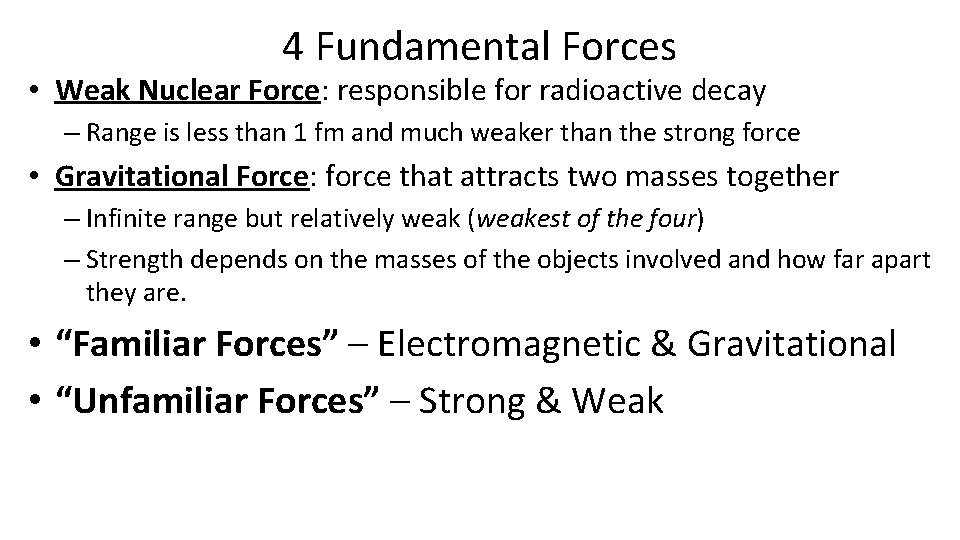 4 Fundamental Forces • Weak Nuclear Force: responsible for radioactive decay – Range is