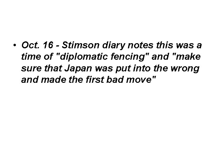 • Oct. 16 - Stimson diary notes this was a time of "diplomatic