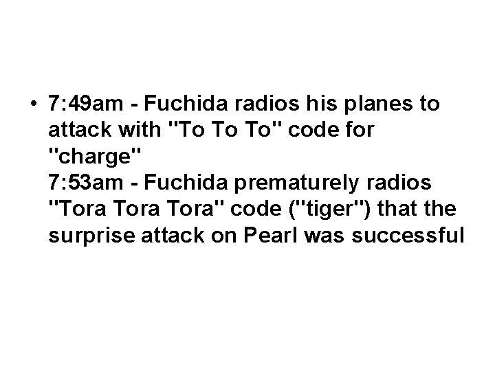  • 7: 49 am - Fuchida radios his planes to attack with "To