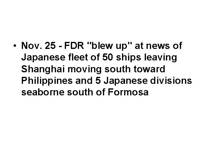  • Nov. 25 - FDR "blew up" at news of Japanese fleet of