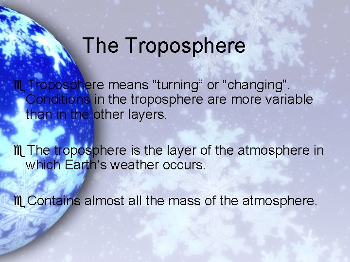 The Troposphere e. Troposphere means “turning” or “changing”. Conditions in the troposphere are more