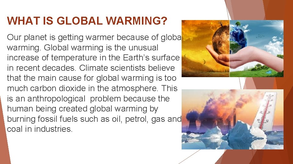 WHAT IS GLOBAL WARMING? Our planet is getting warmer because of global warming. Global