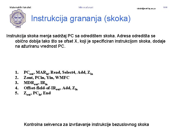 Matematički fakultet Mikroračunari vladaf@matf. bg. ac. yu 10/38 Instrukcija grananja (skoka) Instrukcija skoka menja