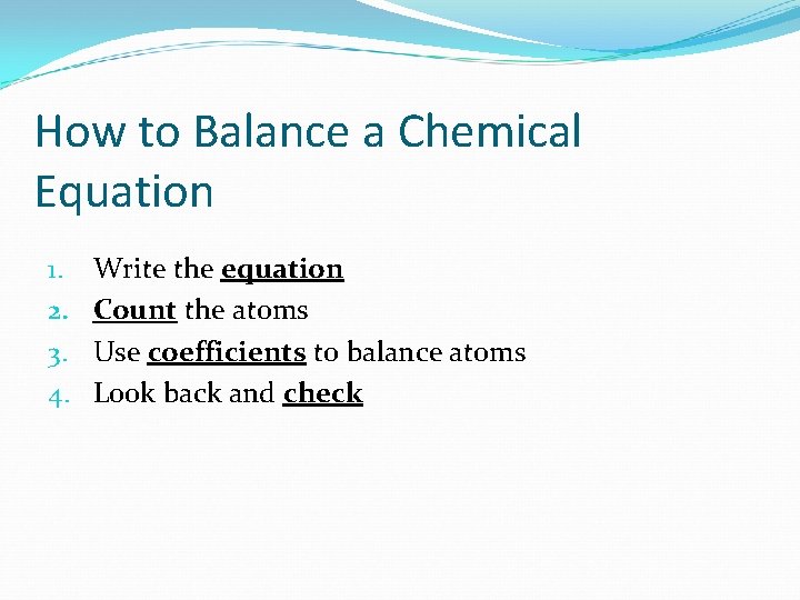 How to Balance a Chemical Equation 1. 2. 3. 4. Write the equation Count