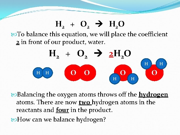 H 2 + O 2 H 2 O To balance this equation, we will