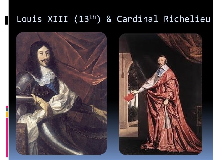 Louis XIII (13 th) & Cardinal Richelieu 