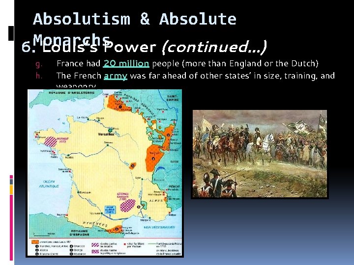 Absolutism & Absolute 6. Monarchs Louis’s Power (continued…) g. h. France had 20 million