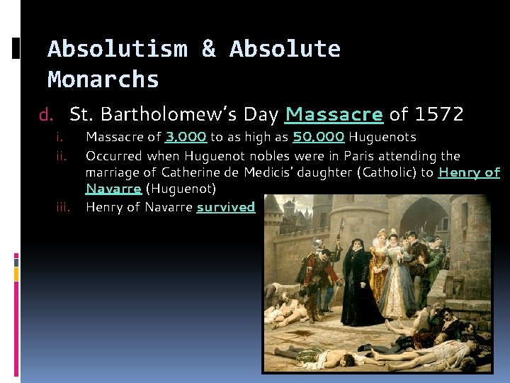 Absolutism & Absolute Monarchs d. St. Bartholomew’s Day Massacre of 1572 i. iii. Massacre