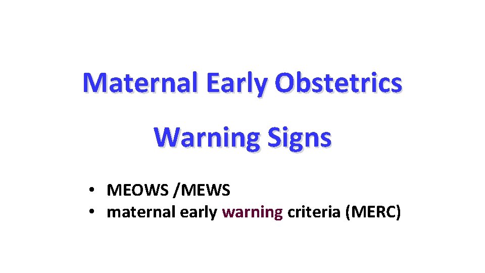 Maternal Early Obstetrics Warning Signs • MEOWS /MEWS • maternal early warning criteria (MERC)