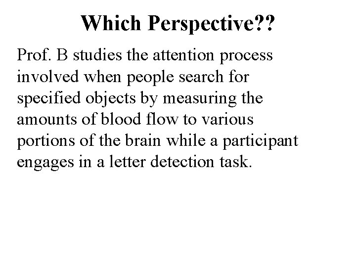 Which Perspective? ? Prof. B studies the attention process involved when people search for