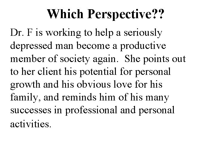 Which Perspective? ? Dr. F is working to help a seriously depressed man become