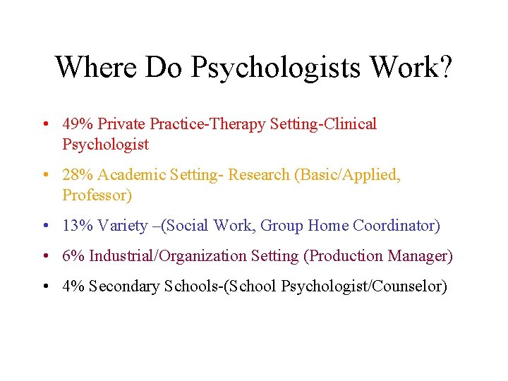 Where Do Psychologists Work? • 49% Private Practice-Therapy Setting-Clinical Psychologist • 28% Academic Setting-