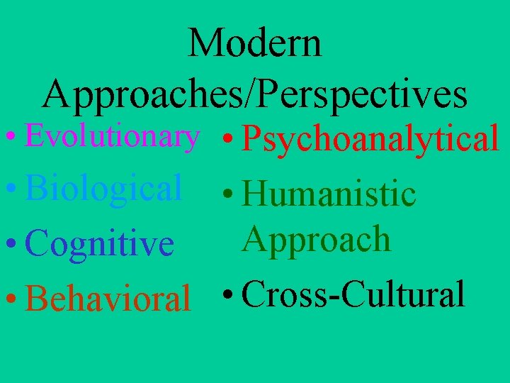 Modern Approaches/Perspectives • Evolutionary • Psychoanalytical • Biological • Humanistic Approach • Cognitive •