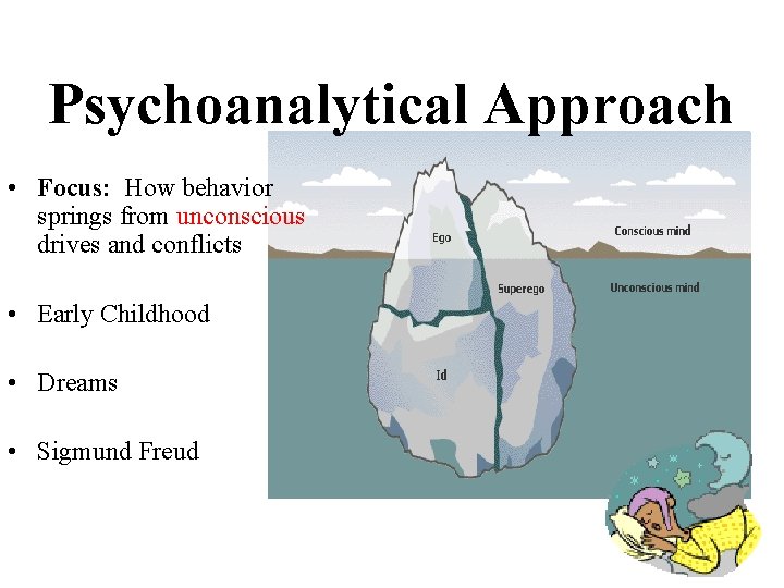 Psychoanalytical Approach • Focus: How behavior springs from unconscious drives and conflicts • Early