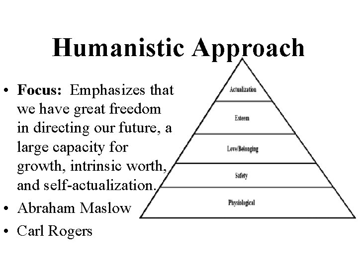 Humanistic Approach • Focus: Emphasizes that we have great freedom in directing our future,