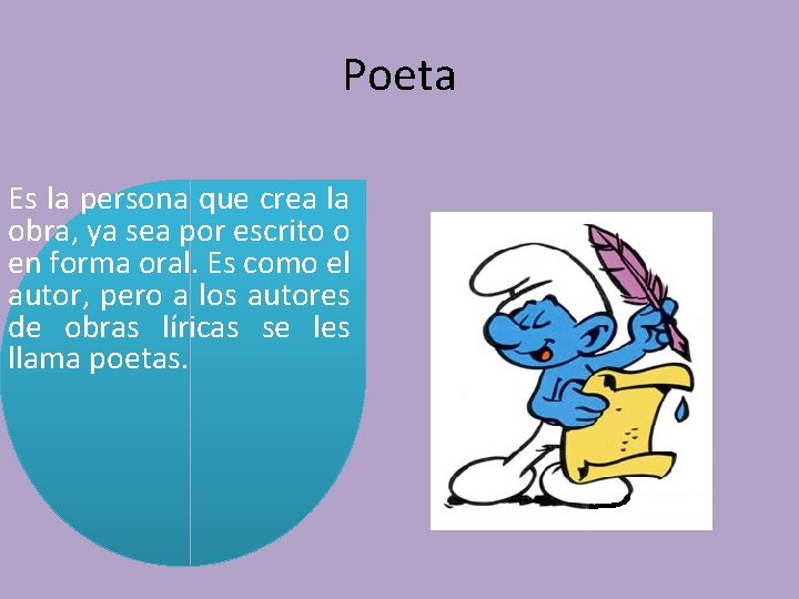 Poeta Es la persona que crea la obra, ya sea por escrito o en