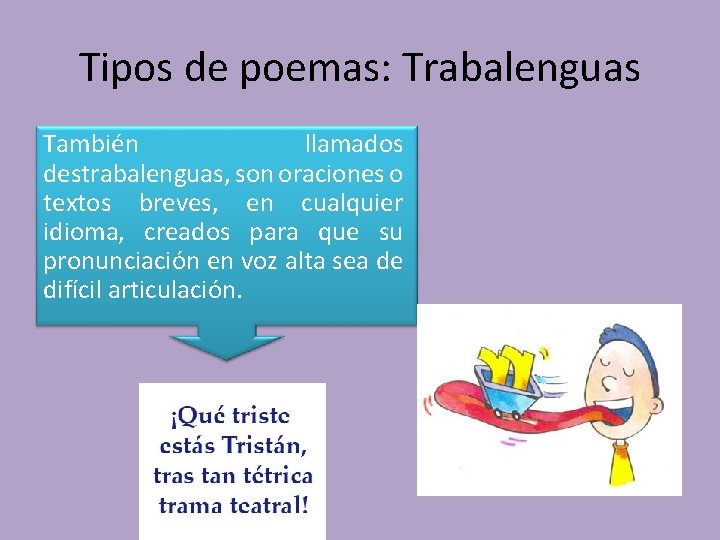 Tipos de poemas: Trabalenguas También llamados destrabalenguas, son oraciones o textos breves, en cualquier