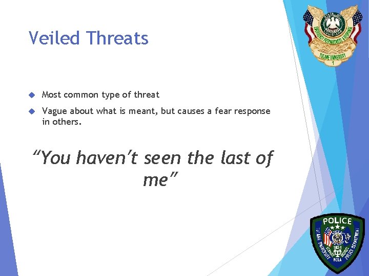 Veiled Threats Most common type of threat Vague about what is meant, but causes
