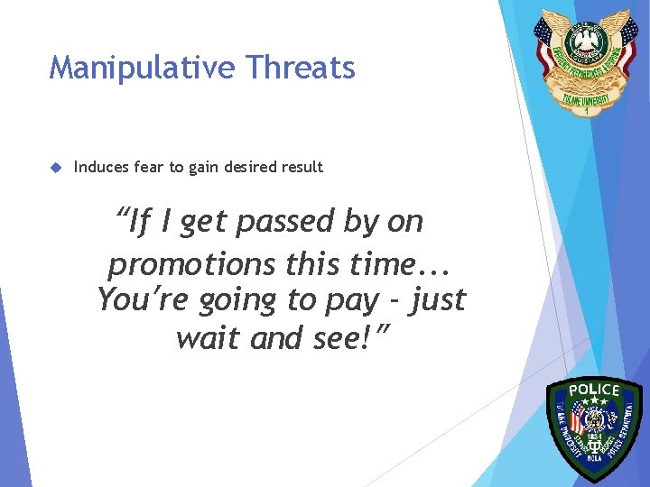 Manipulative Threats Induces fear to gain desired result “If I get passed by on