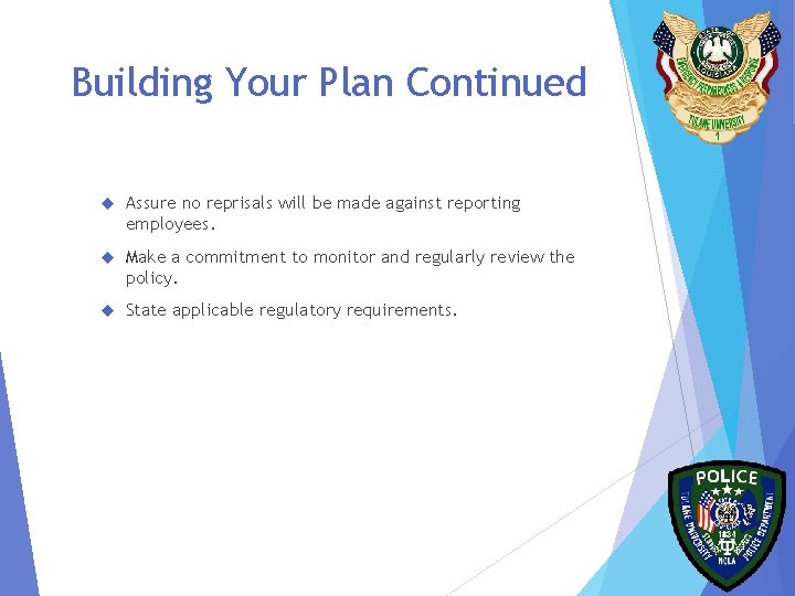 Building Your Plan Continued Assure no reprisals will be made against reporting employees. Make