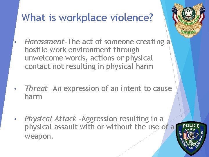 What is workplace violence? • Harassment-The act of someone creating a hostile work environment