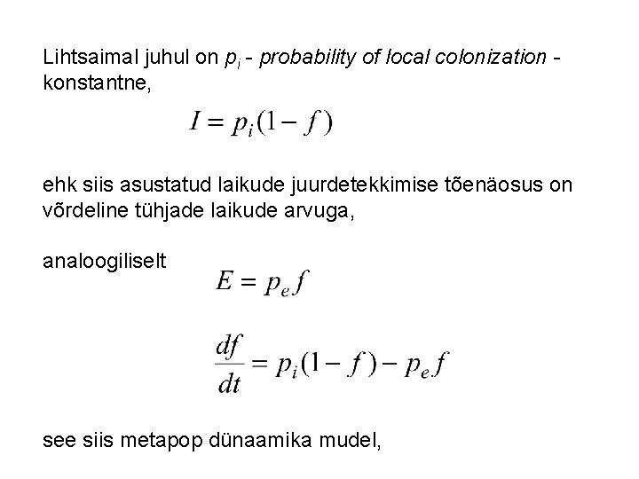 Lihtsaimal juhul on pi - probability of local colonization konstantne, ehk siis asustatud laikude