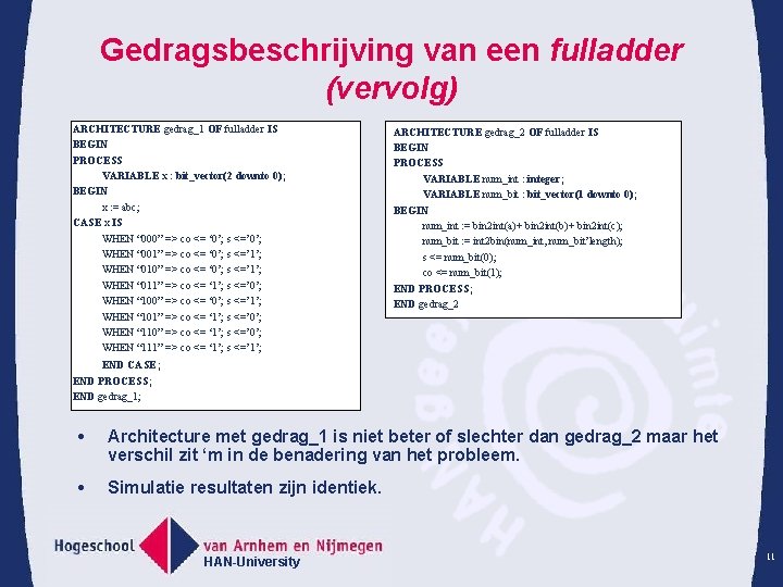 Gedragsbeschrijving van een fulladder (vervolg) ARCHITECTURE gedrag_1 OF fulladder IS BEGIN PROCESS VARIABLE x