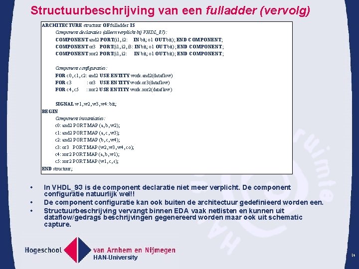 Structuurbeschrijving van een fulladder (vervolg) ARCHITECTURE structuur OF fulladder IS Component declaraties (alleen verplicht