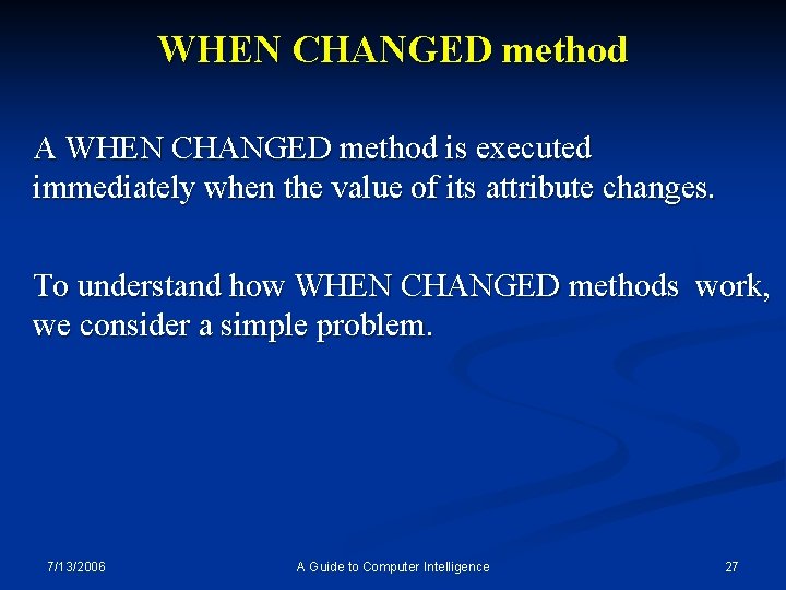 WHEN CHANGED method A WHEN CHANGED method is executed immediately when the value of