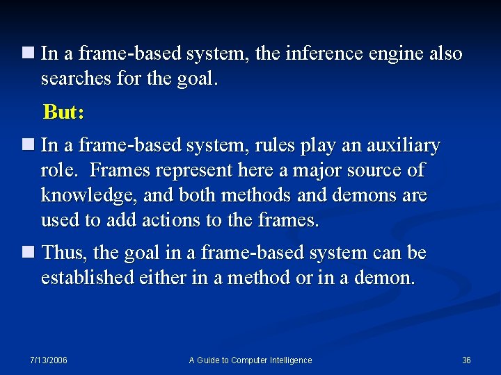 n In a frame-based system, the inference engine also searches for the goal. But: