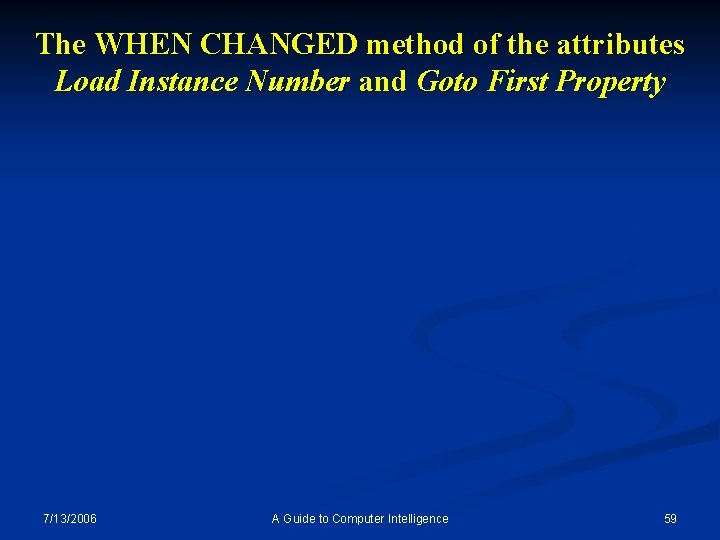 The WHEN CHANGED method of the attributes Load Instance Number and Goto First Property