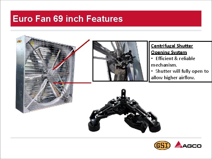Euro Fan 69 inch Features Centrifugal Shutter Opening System • Efficient & reliable mechanism.