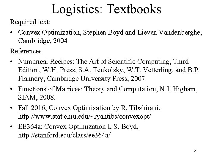 Logistics: Textbooks Required text: • Convex Optimization, Stephen Boyd and Lieven Vandenberghe, Cambridge, 2004