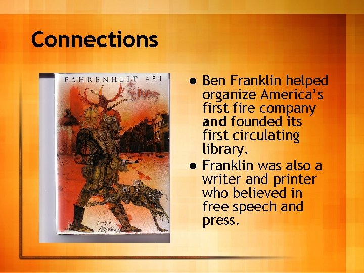 Connections Ben Franklin helped organize America’s first fire company and founded its first circulating