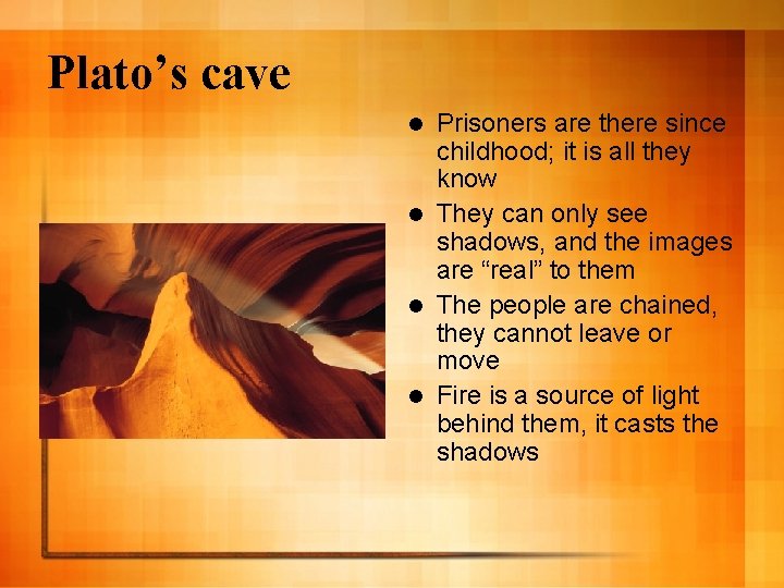 Plato’s cave Prisoners are there since childhood; it is all they know l They