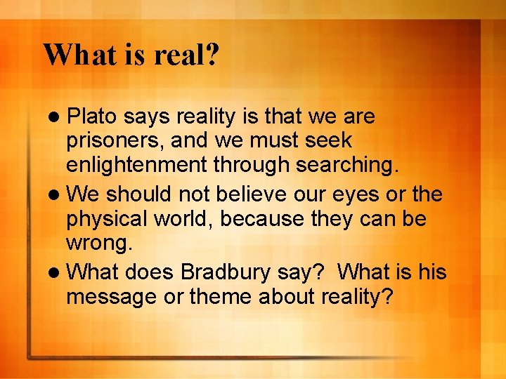 What is real? l Plato says reality is that we are prisoners, and we
