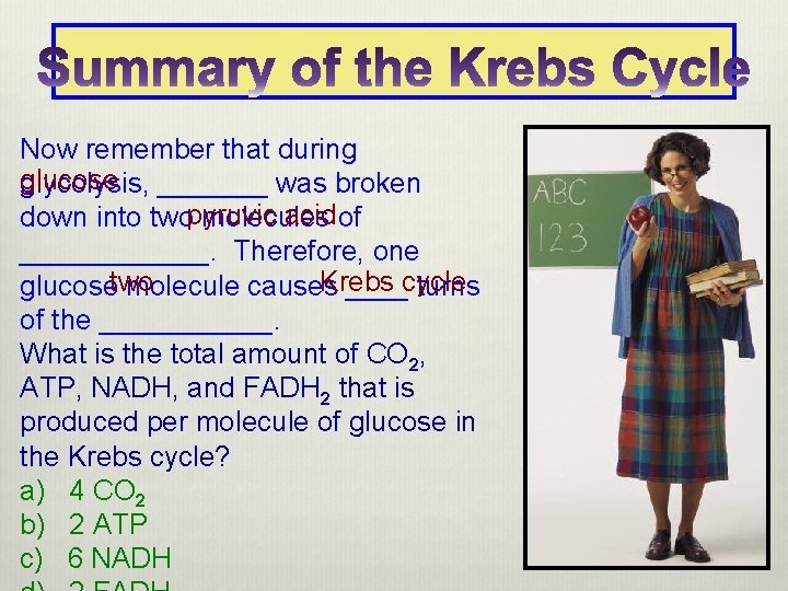 Now remember that during glucose glycolysis, _______ was broken pyruvic acid down into two