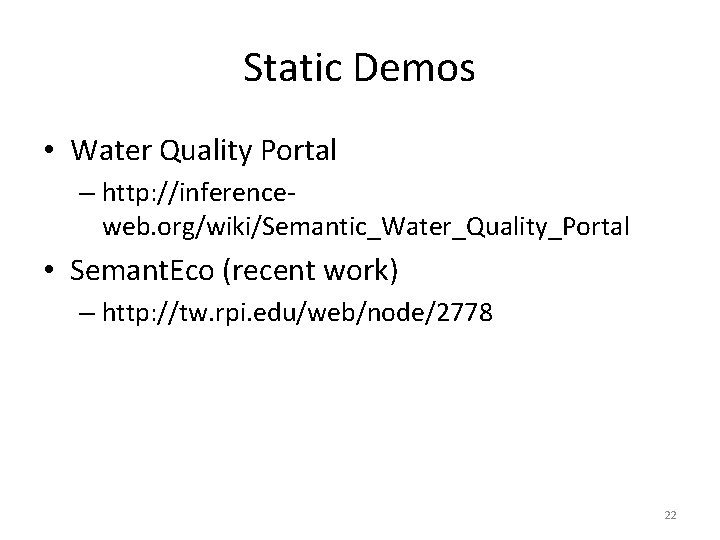 Static Demos • Water Quality Portal – http: //inferenceweb. org/wiki/Semantic_Water_Quality_Portal • Semant. Eco (recent