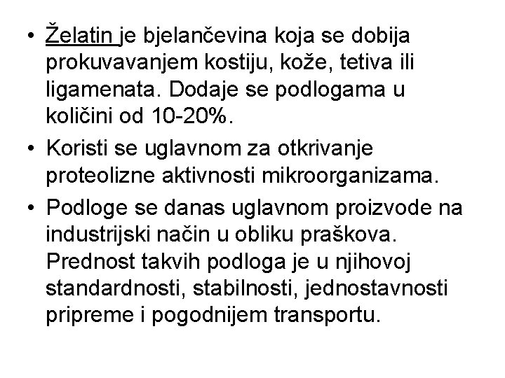 • Želatin je bjelančevina koja se dobija prokuvavanjem kostiju, kože, tetiva ili ligamenata. • Želatin je bjelančevina koja se dobija prokuvavanjem kostiju, kože, tetiva ili ligamenata.