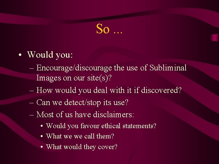 So. . . • Would you: – Encourage/discourage the use of Subliminal Images on