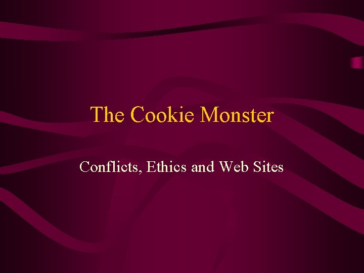 The Cookie Monster Conflicts, Ethics and Web Sites 