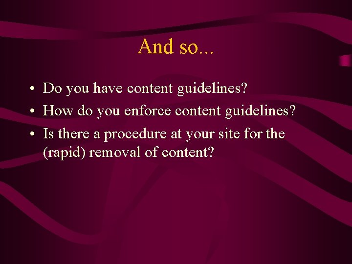 And so. . . • Do you have content guidelines? • How do you